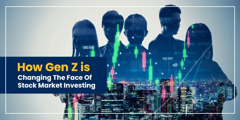 How Gen Z Is Changing The Face Of Stock Market Investing