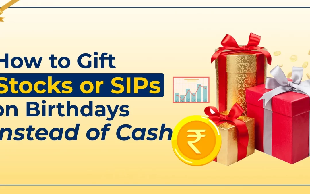 How to Gift Stocks or SIPs on Birthdays Instead of Cash: A Smart and Thoughtful Idea